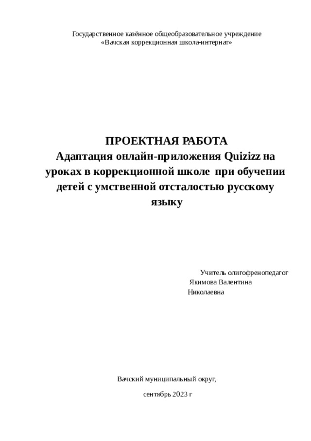 Государственное казённое общеобразовательное учреждение «Вачская  коррекционная  школа-интернат» ПРОЕКТНАЯ  РАБОТА Адаптация  онлайн-приложения  Quizizz  на уроках  в  коррекционной  школе  при  обучении  детей  с умственной  отсталостью  русскому  языку Учитель олигофренопедагог  Якимова  Валентина  Николаевна Вачский  муниципальный  округ, сентябрь  2023  г