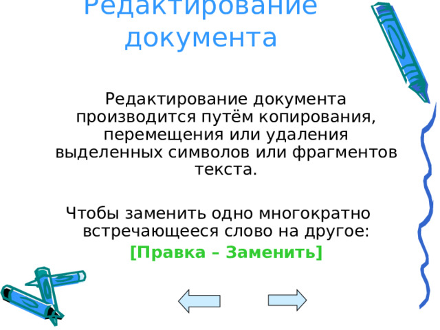 Редактирование документа    Редактирование документа производится путём копирования, перемещения или удаления выделенных символов или фрагментов текста. Чтобы заменить одно многократно встречающееся слово на другое:  [ Правка – Заменить ]