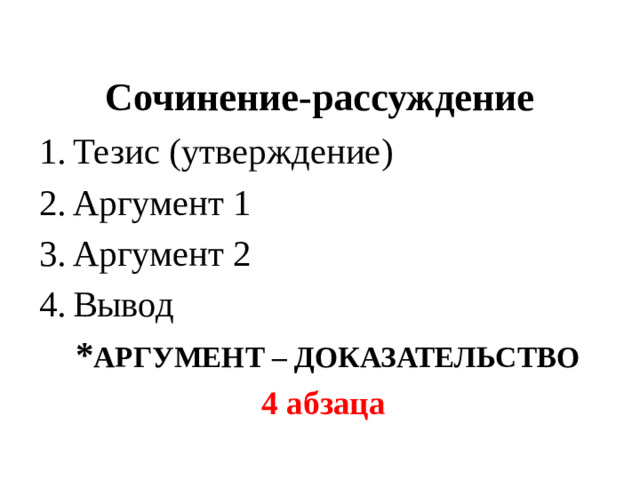 Сочинение-рассуждение Тезис (утверждение) Аргумент 1 Аргумент 2 Вывод * АРГУМЕНТ – ДОКАЗАТЕЛЬСТВО 4 абзаца