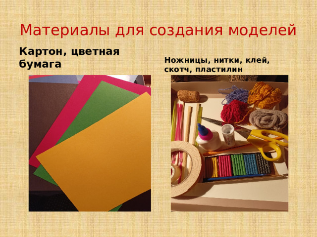Материалы для создания моделей Картон, цветная бумага Ножницы, нитки, клей, скотч, пластилин