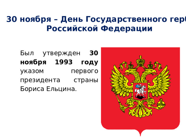 30 ноября – День Государственного герба  Российской Федерации    Был утвержден 30 ноября 1993 году указом первого президента страны Бориса Ельцина.