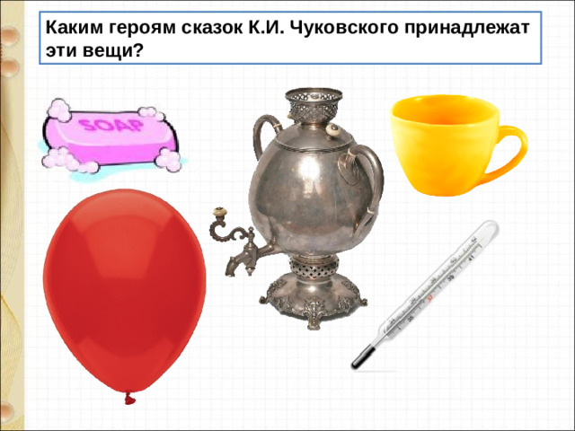 Каким героям сказок К.И. Чуковского принадлежат эти вещи?