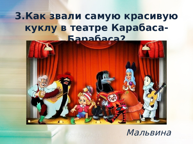 3.Как звали самую красивую куклу в театре Карабаса-Барабаса? Мальвина