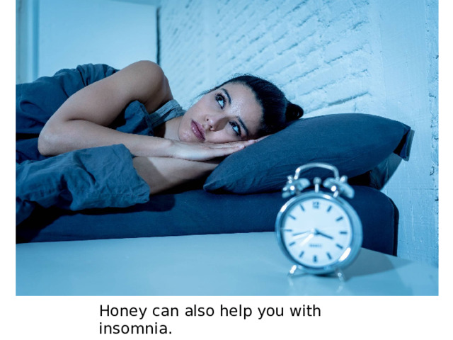 Honey can also help you with insomnia.