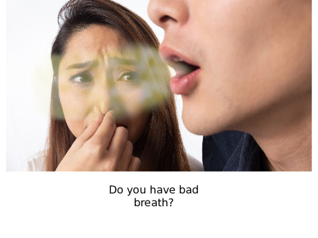 Do you have bad breath?