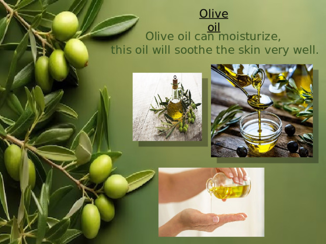 Olive oil Olive oil can moisturize, this oil will soothe the skin very well.