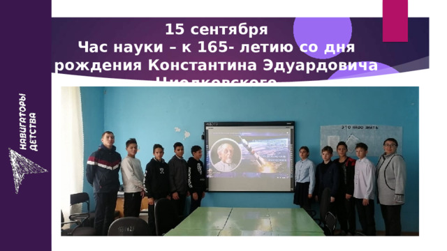 15 сентября  Час науки – к 165- летию со дня рождения Константина Эдуардовича Циолковского