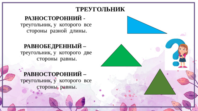 ТРЕУГОЛЬНИК РАЗНОСТОРОННИЙ - треугольник, у которого все стороны разной длины.  РАВНОБЕДРЕННЫЙ – треугольник, у которого две стороны равны.  РАВНОСТОРОННИЙ – треугольник, у которого все стороны равны.