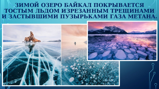 Зимой озеро Байкал покрывается тостым льдом изрезанным трещинами и застывшими пузырьками газа метана.
