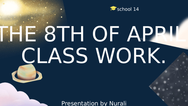 school 14 THE 8TH OF APRIL. CLASS WORK. Presentation by Nurali