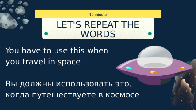 10 minute LET'S REPEAT THE WORDS PAGE 101, EXERCISE 3 You have to use this when you travel in space Вы должны использовать это, когда путешествуете в космосе