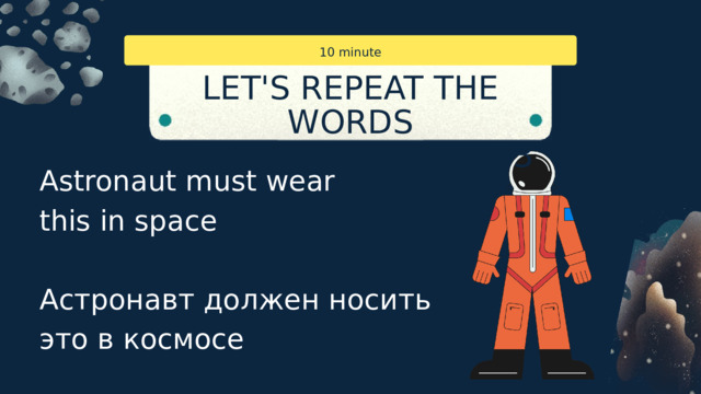 10 minute LET'S REPEAT THE WORDS PAGE 101, EXERCISE 3 Astronaut must wear this in space Астронавт должен носить это в космосе