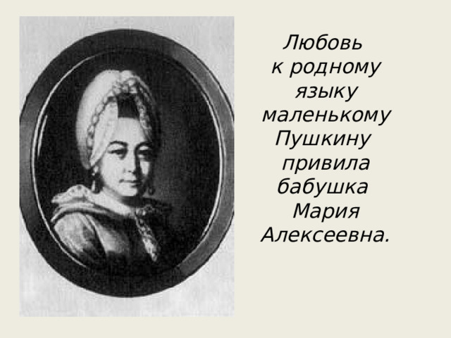 Любовь к родному языку маленькому Пушкину привила бабушка Мария Алексеевна.