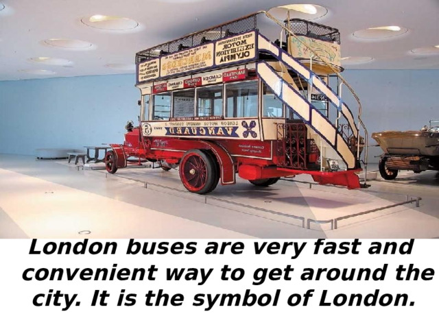 London buses are very fast and convenient way to get around the city. It is the symbol of London.