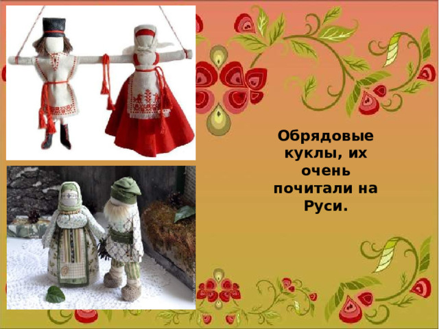 Обрядовые куклы, их очень почитали на Руси.