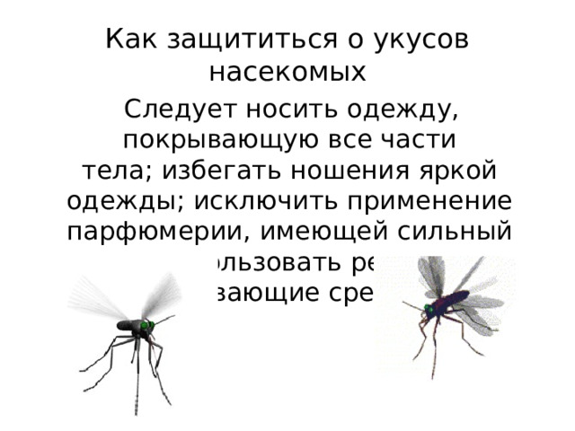 Как защититься о укусов насекомых  Следует носить одежду, покрывающую все части тела; избегать ношения яркой одежды; исключить применение парфюмерии, имеющей сильный запах; использовать репелленты (отпугивающие средства).