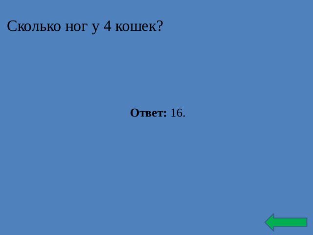 Сколько ног у 4 кошек? Ответ: 16.