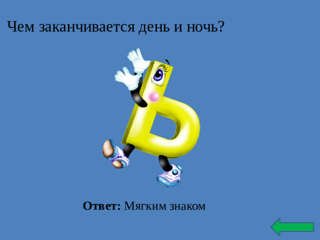 Чем заканчивается день и ночь? Ответ: Мягким знаком