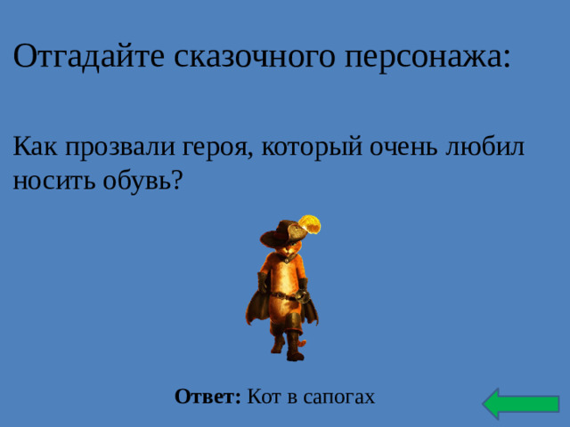 Отгадайте сказочного персонажа: Как прозвали героя, который очень любил носить обувь? Ответ: Кот в сапогах