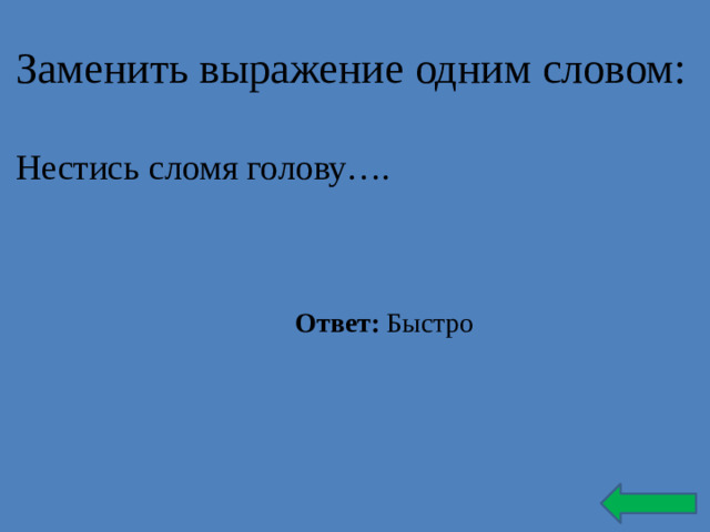 Заменить выражение одним словом: Нестись сломя голову…. Ответ: Быстро