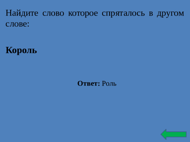 Найдите слово которое спряталось в другом слове: Король Ответ: Роль