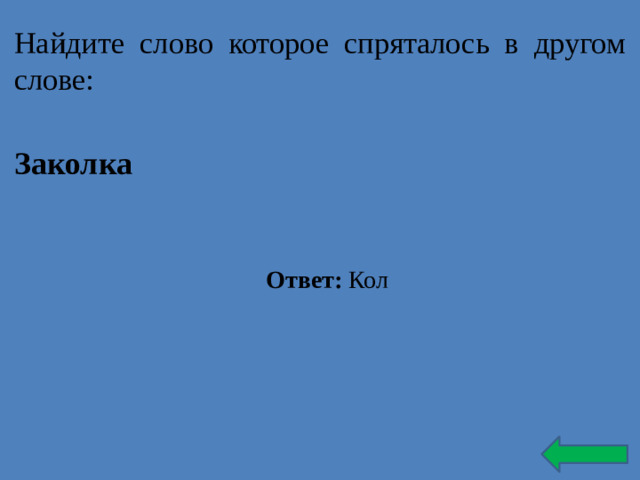 Найдите слово которое спряталось в другом слове: Заколка Ответ: Кол