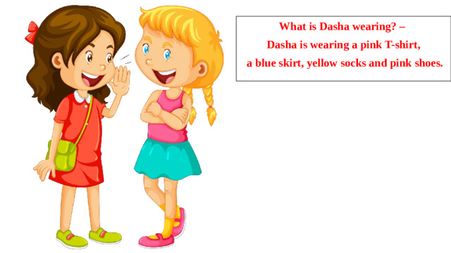 What is Dasha wearing? – Dasha is wearing a pink T-shirt,  a blue skirt, yellow socks and pink shoes.