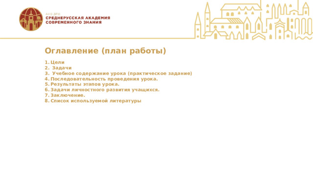 Оглавление (план работы) Цели  Задачи  Учебное содержание урока (практическое задание) Последовательность проведения урока. Результаты этапов урока. Задачи личностного развития учащихся. Заключение. Список используемой литературы                          