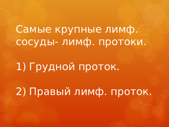 Самые крупные лимф. сосуды- лимф. протоки.   1)  Грудной проток.   2)  Правый лимф. проток.