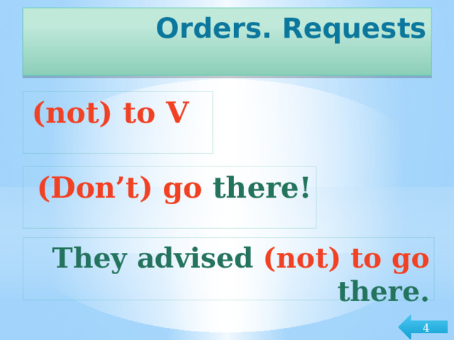 Orders. Requests (not) to V (Don’t) go there! They advised (not) to go there. 4