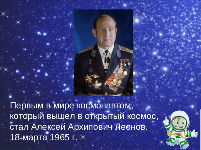 Первым в мире космонавтом, который вышел в открытый космос, стал Алексей Архипович Леонов. 18 марта 1965 г.