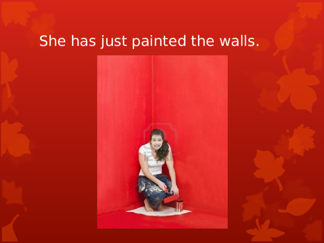 She has just painted the walls.