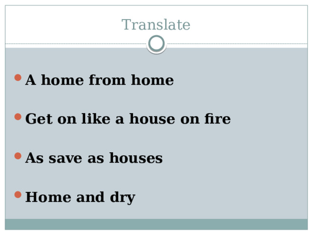 Translate A home from home  Get on like a house on fire  As save as houses