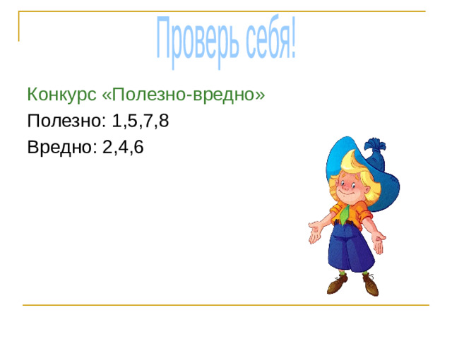 Проверь себя! Конкурс «Полезно-вредно» Полезно: 1,5,7,8 Вредно: 2,4,6