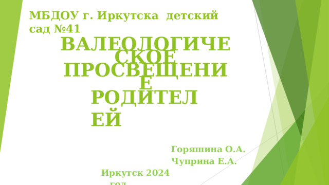 МБДОУ г. Иркутска  детский  сад  №41  ВАЛЕОЛОГИЧЕСКОЕ ПРОСВЕЩЕНИЕ РОДИТЕЛЕЙ Горяшина О.А. Чуприна Е.А. Иркутск 2024  год