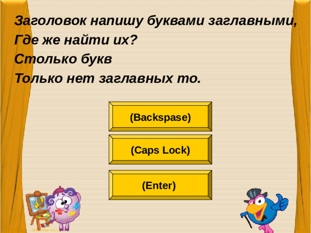 Заголовок напишу буквами заглавными, Где же найти их? Столько букв Только нет заглавных то.  (Backspase) (Caps Lock) (Enter)