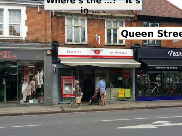 Where’s the …? It’s in … . Queen  Street