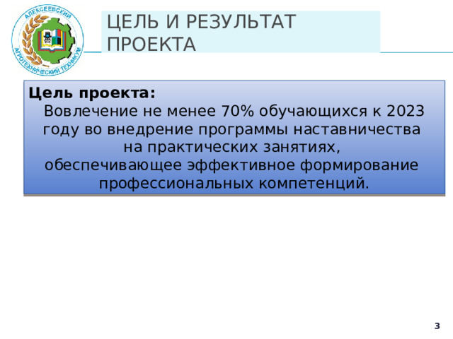 ЦЕЛЬ И РЕЗУЛЬТАТ ПРОЕКТА Цель проекта: Вовлечение не менее 70% обучающихся к 2023 году во внедрение программы наставничества на практических занятиях, обеспечивающее эффективное формирование профессиональных компетенций.