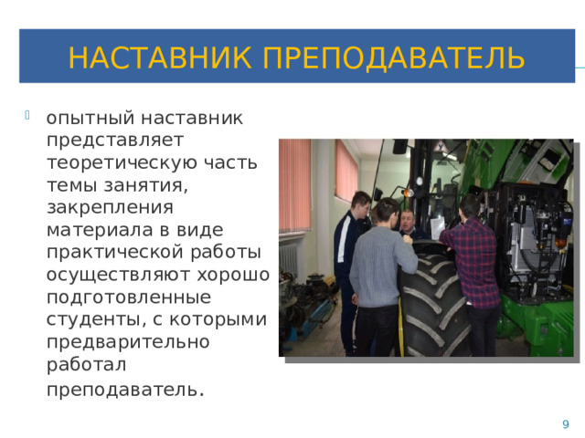 НАСТАВНИК ПРЕПОДАВАТЕЛЬ опытный наставник представляет теоретическую часть темы занятия, закрепления материала в виде практической работы осуществляют хорошо подготовленные студенты, с которыми предварительно работал преподаватель .