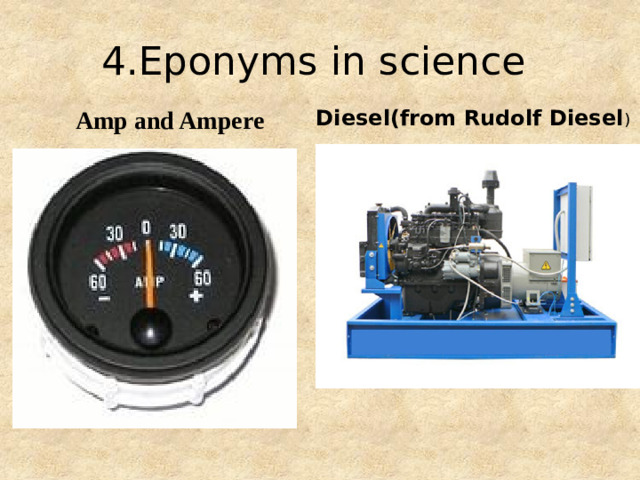 4.Eponyms in science Diesel(from Rudolf Diesel ) Amp and Ampere