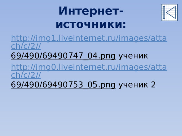 Интернет-источники: http://img1.liveinternet.ru/images/attach/c/2// 69/490/69490747_04.png ученик http://img0.liveinternet.ru/images/attach/c/2// 69/490/69490753_05.png ученик 2