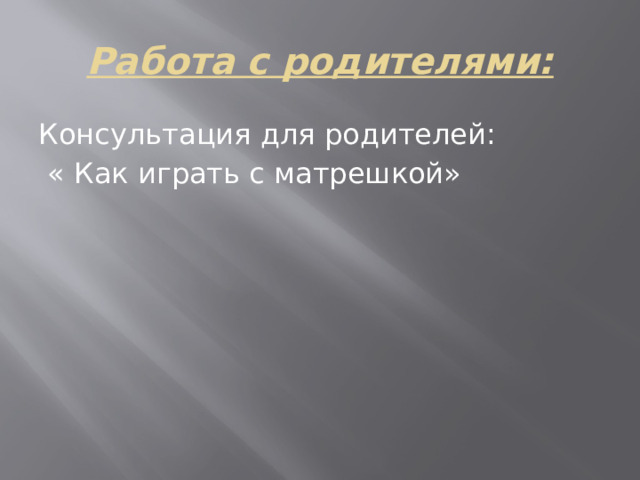 Работа с родителями: Консультация для родителей:  « Как играть с матрешкой»