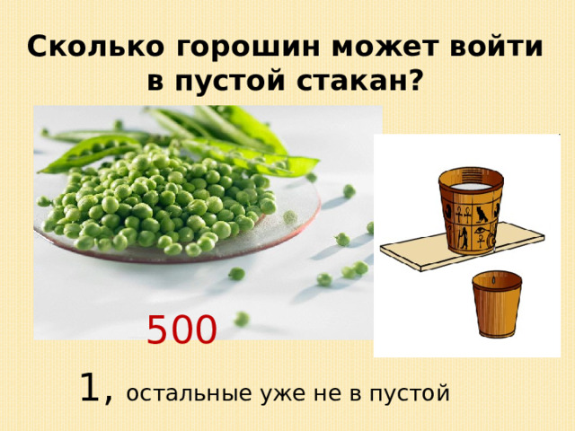 Сколько горошин может войти в пустой стакан? 500 1, остальные уже не в пустой