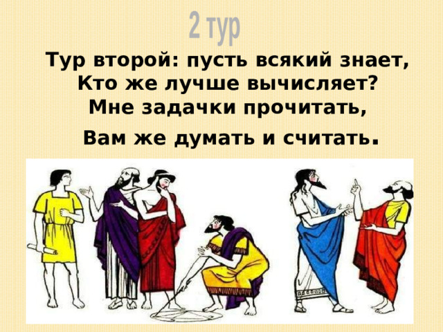 2 тур Тур второй: пусть всякий знает, Кто же лучше вычисляет? Мне задачки прочитать,  Вам же думать и считать .