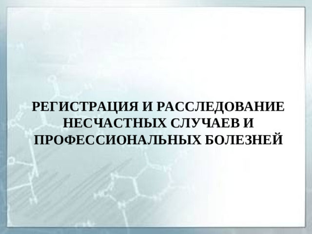 РЕГИСТРАЦИЯ И РАССЛЕДОВАНИЕ НЕСЧАСТНЫХ СЛУЧАЕВ И ПРОФЕССИОНАЛЬНЫХ БОЛЕЗНЕЙ