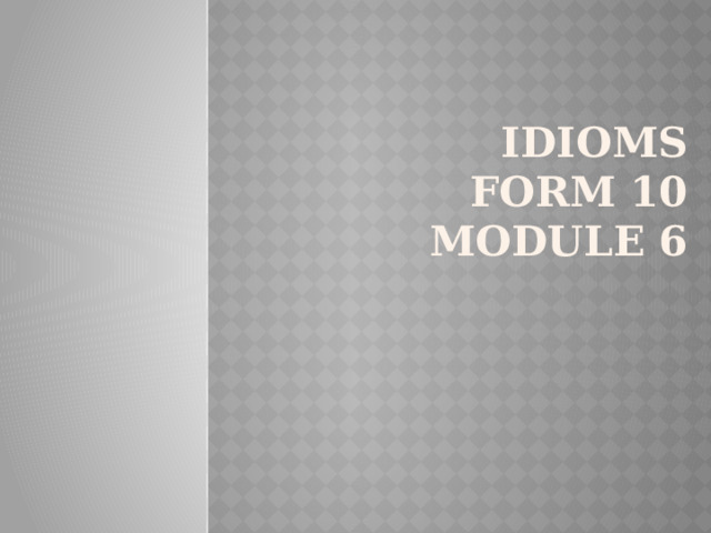 Idioms  Form 10 module 6