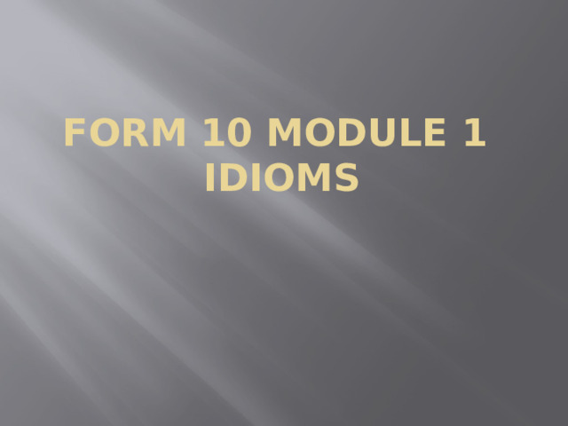 Form 10 module 1  Idioms