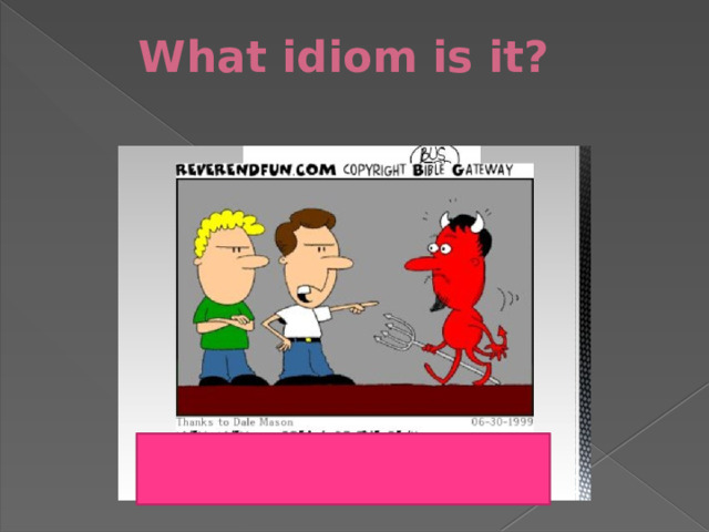 What idiom is it?