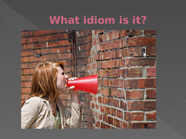 What idiom is it?