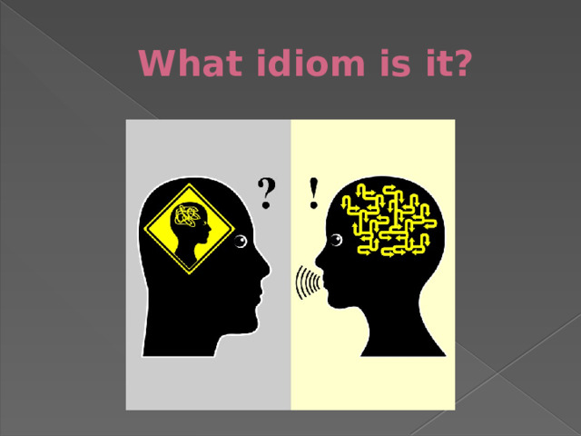 What idiom is it?